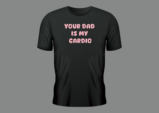Your dad is my cardio, women's shirt